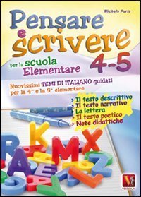 Pensare e scrivere 4-5. Nuovissimi temi di italiano guidati per la 4&ordf; e 5&ordf; classe elementare