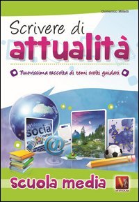 Scrivere di attualit&agrave;. Temi svolti guidati con mappe concettuali. Per la Scuola media