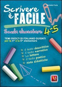 Scrivere &egrave; facile 4-5. Temi svolti di italiano guidati per la 4&ordf; e 5&ordf; classe elementare