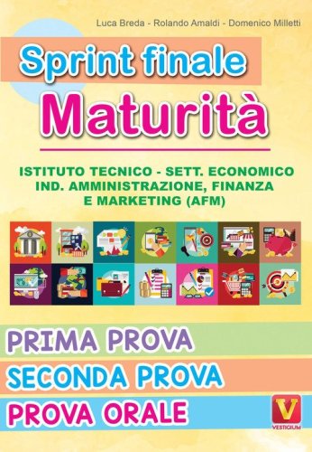 Sprint finale maturit&agrave;. Istituto tecnico. Sett. economico, ind. amministrazione, finanza e marketing (AFM). Prima prova, seconda prova, prova orale