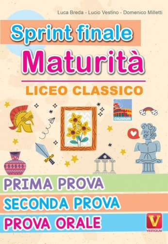 Sprint finale maturit&agrave;. Liceo classico. Prima prova, seconda prova, prova orale