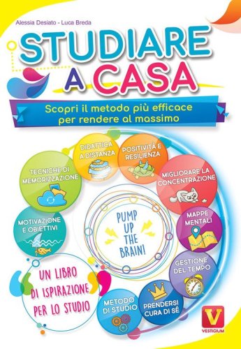 Studiare a casa. Scopri il metodo pi&ugrave; efficace per rendere al massimo. Motivazione, memoria, concentrazione, gestione del tempo, DAD, mappe mentali, positivit&agrave; e resilienza
