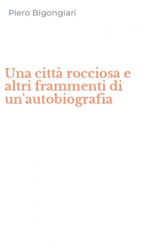 Una citt&agrave; rocciosa e altri frammenti di un'autobiografia