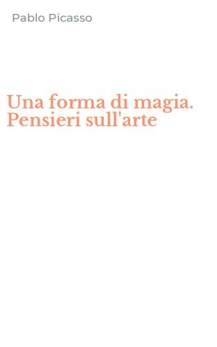Una forma di magia. Pensieri sull'arte