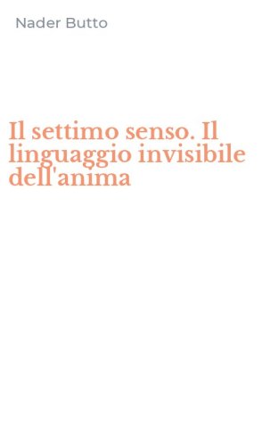 Il settimo senso. Il linguaggio invisibile dell'anima