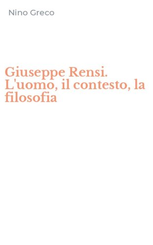 Giuseppe Rensi. L'uomo, il contesto, la filosofia