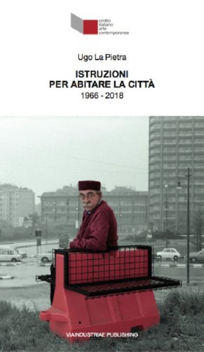 Ugo La Pietra. Istruzioni per abitare la citt&agrave; (1966-2018). Catalogo della mostra (Foligno, 24 marzo-30 settembre 2018). Ediz. italiana e inglese