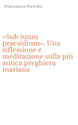 &laquo;Sub tuum praesidium&raquo;. Una riflessione e meditazione sulla pi&ugrave; antica preghiera mariana
