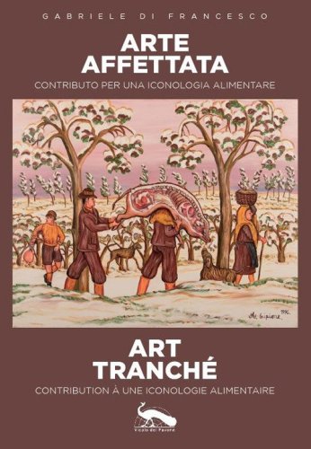 Arte affettata art tranch&eacute;. Contributo per una iconologia alimentare-Contribution &agrave; une iconologie alimentaire