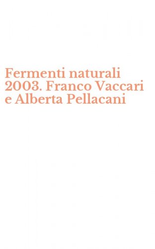 Fermenti naturali 2003. Franco Vaccari e Alberta Pellacani