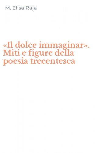 &laquo;Il dolce immaginar&raquo;. Miti e figure della poesia trecentesca
