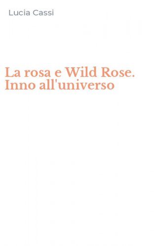La rosa e Wild Rose. Inno all'universo