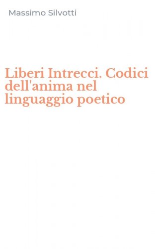 Liberi Intrecci. Codici dell'anima nel linguaggio poetico