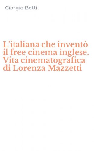 L'italiana che invent&ograve; il free cinema inglese. Vita cinematografica di Lorenza Mazzetti