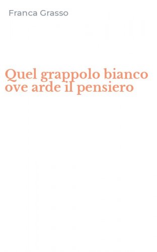Quel grappolo bianco ove arde il pensiero