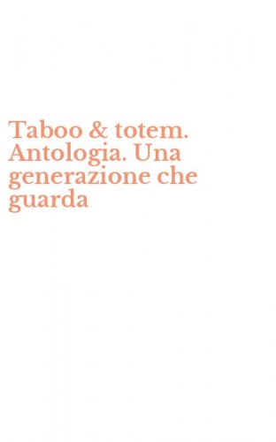Taboo & totem. Antologia. Una generazione che guarda