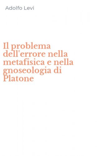 Il problema dell'errore nella metafisica e nella gnoseologia di Platone