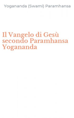 Il Vangelo di Ges&ugrave; secondo Paramhansa Yogananda