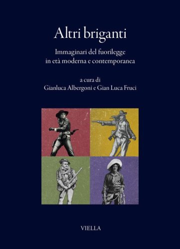 Altri briganti. Immaginari del fuorilegge in et&agrave; moderna e contemporanea