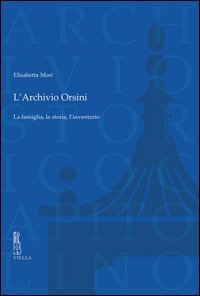 L'archivio Orsini. La famiglia, la storia, l'inventario
