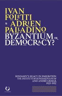 Byzantium or democracy? Kondakov's legacy in emigration: the Institutum Kondakovianum and Andr&eacute; Grabar, 1925-1952