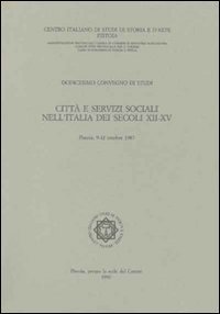 CITTA' E SERVIZI SOCIALI NELL'ITALIA DEI SECOLI XII-XV. ATTI DEL 12&deg; CONVEGNO IN