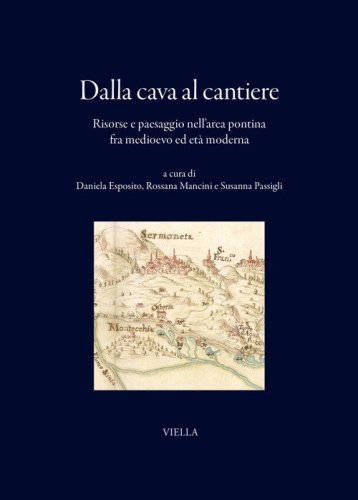 Dalla cava al cantiere. Risorse e paesaggio nell'area pontina fra Medioevo ed et&agrave; moderna