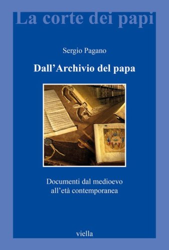 Dall'archivio del papa. Documenti dal Medioevo all'et&agrave; contemporanea