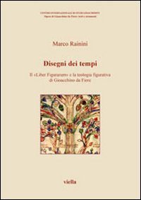 Disegni dei tempi. Il &laquo;Liber Figurarum&raquo; e la teologia figurativa di Gioacchino da Fiore