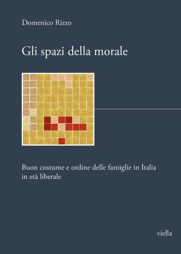 Gli spazi della morale. Buon costume e ordine delle famiglie in Italia in et&agrave; liberale