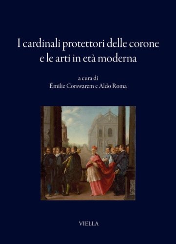 I cardinali protettori delle corone e le arti in et&agrave; moderna