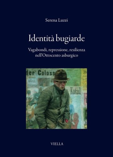 Identit&agrave; bugiarde. Vagabondi, repressione, resilienza nell'Ottocento asburgico