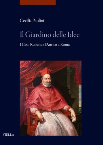Il giardino delle idee. I Cesi, Rubens e l'Antico a Roma