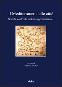 Il Mediterraneo delle citt&agrave;. Scambi, confronti, culture, rappresentazioni
