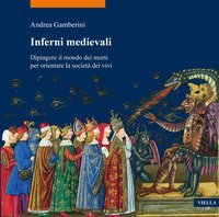 Inferni medievali. Dipingere il mondo dei morti per orientare la societ&agrave; dei vivi
