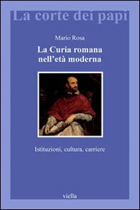 La curia romana nell'et&agrave; moderna. Istituzioni, cultura, carriere