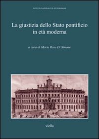La giustizia della Stato pontificio in et&agrave; moderna. Atti del Convegno di studi (Roma, 9-10 aprile 2011)