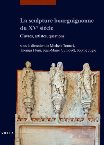 La sculpture bourguignonne du XVe si&egrave;cle. OEuvres, artistes, questions