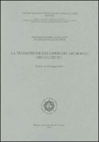 La trasmissione dei saperi nel Medioevo (secoli XII-XV). Atti del 19&deg; Convegno internazionale di studi (Pistoia, 16-19 maggio 2003)