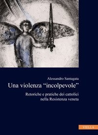 La violenza &laquo;incolpevole&raquo;. Retoriche e pratiche dei cattolici nella Resistenza veneta