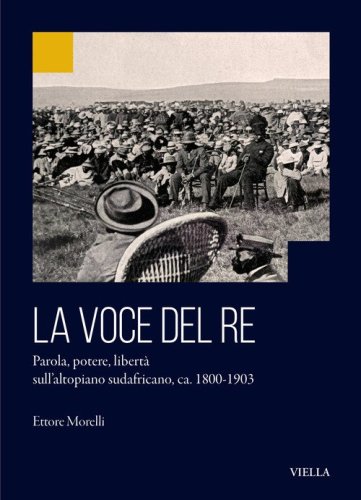 La voce del re. Parola, potere, libert&agrave; sull'altopiano sudafricano, ca. 1800-1903
