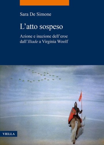 L'atto sospeso. Azione e inazione dell'eroe dall'&laquo;Iliade&raquo; a Virginia Woolf