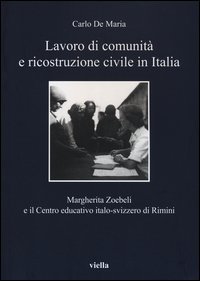 Lavoro di comunit&agrave; e ricostruzione civile in Italia. Margherita Zoebeli e il centro educativo italo-svizzero di Rimini