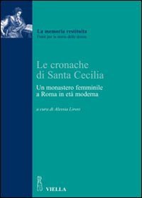Le cronache di Santa Cecilia. Un monastero femminile a Roma in et&agrave; moderna