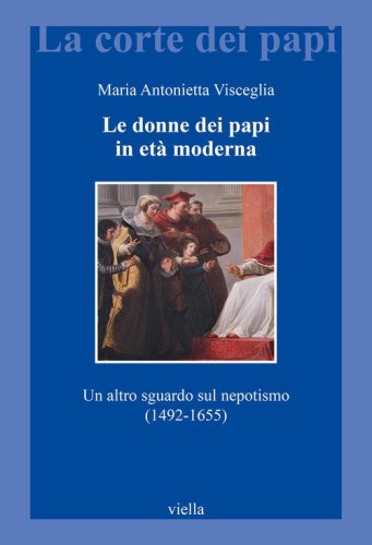Le donne dei papi in et&agrave; moderna. Un altro sguardo sul nepotismo (1492-1655)