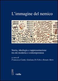 L'immagine del nemico. Storia, ideologia e rappresentazione tra et&agrave; moderna e contemporanea