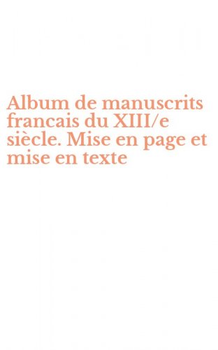 Album de manuscrits francais du XIII/e si&egrave;cle. Mise en page et mise en texte