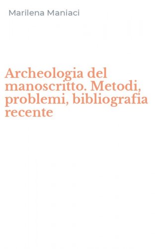 Archeologia del manoscritto. Metodi, problemi, bibliografia recente