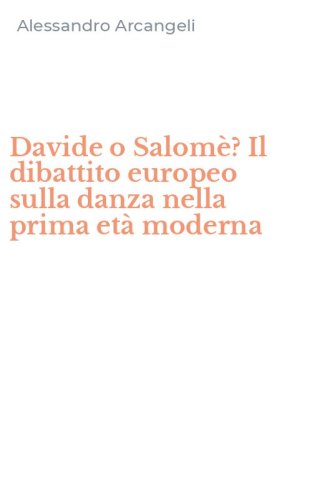 Davide o Salom&egrave;? Il dibattito europeo sulla danza nella prima et&agrave; moderna