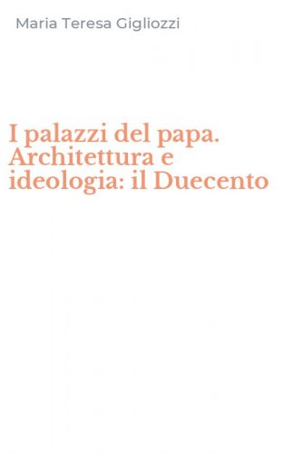 I palazzi del papa. Architettura e ideologia: il Duecento